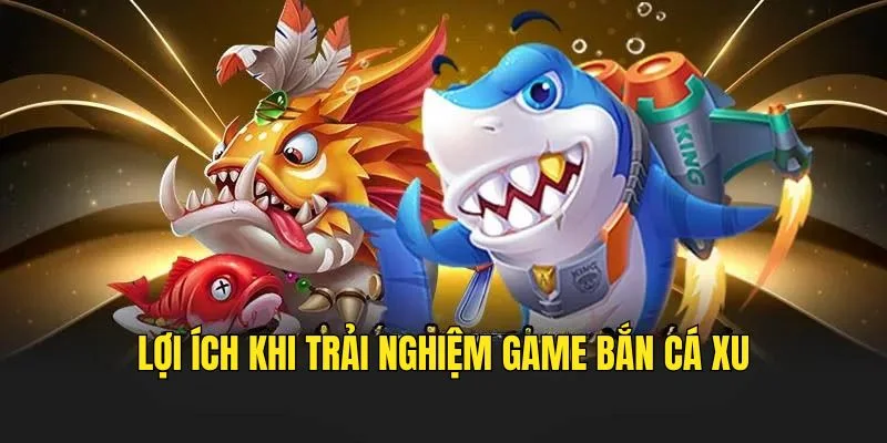 Ưu điểm khi tham gia Bắn Cá Xu