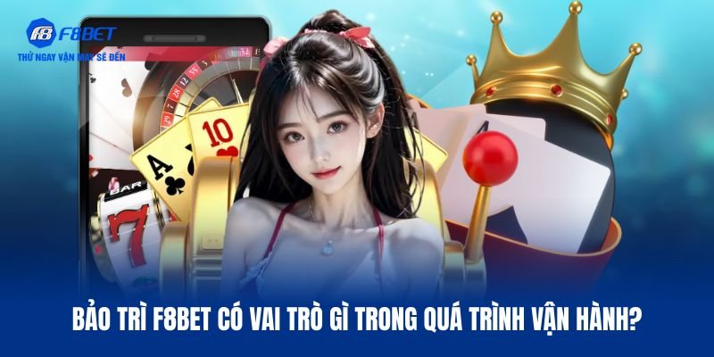 Vai trò việc bảo trì F8BET